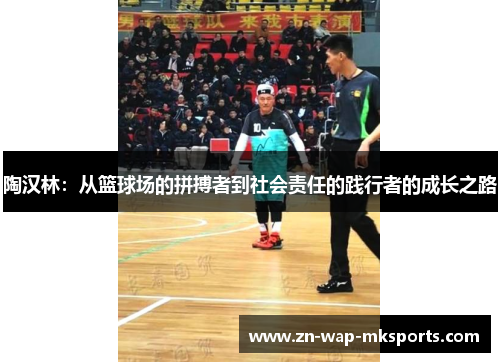 陶汉林:从篮球场的拼搏者到社会责任的践行者的成长之路